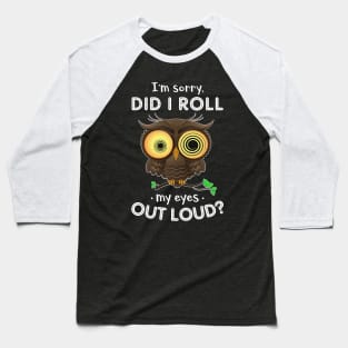 Owl Did I Roll My Eyes Out Loud Funny Baseball T-Shirt